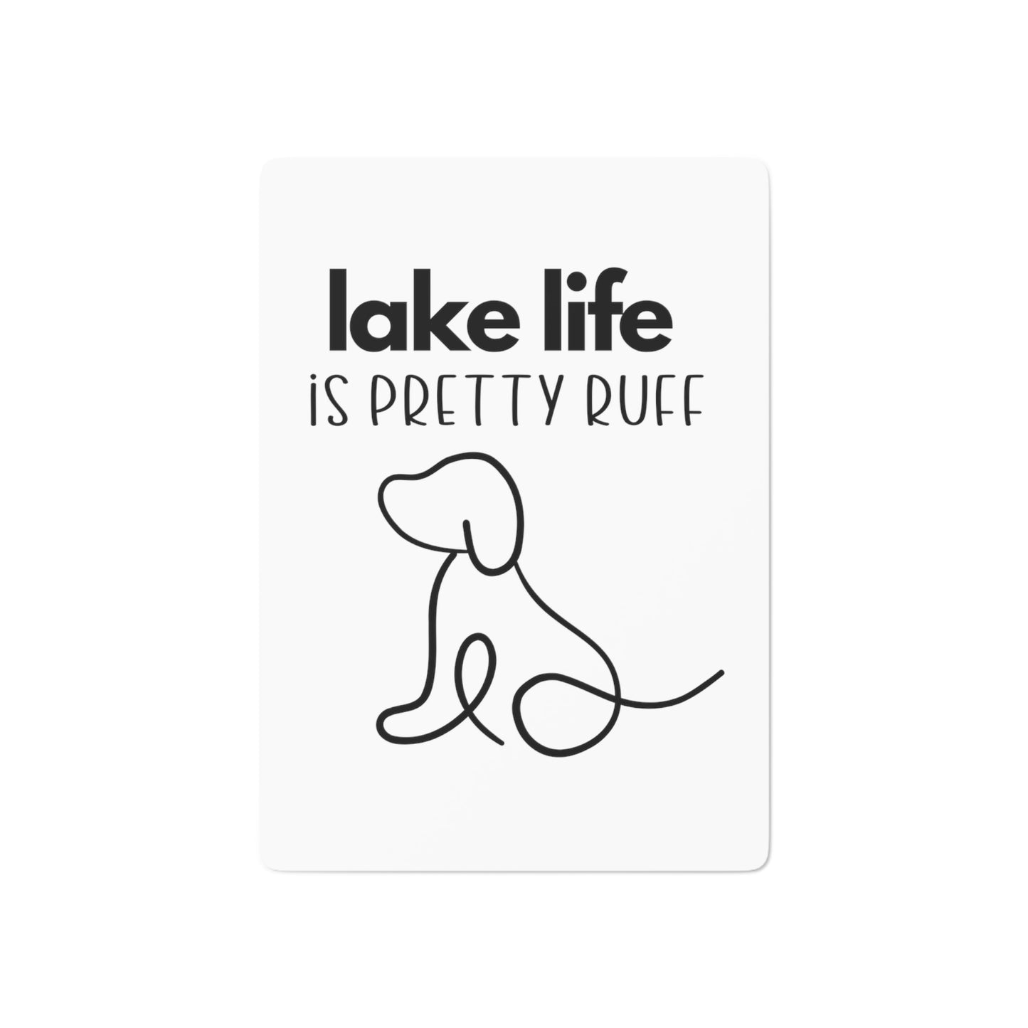 Lake Life is Pretty Ruff Poker Cards, featuring an adorable pup line drawing with black lettering above it