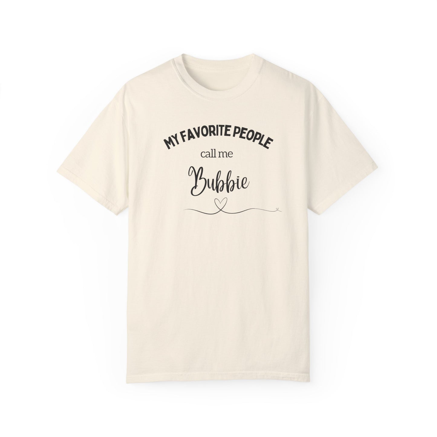 My Favorite People call me Bubbie Unisex Garment-Dyed T-shirt