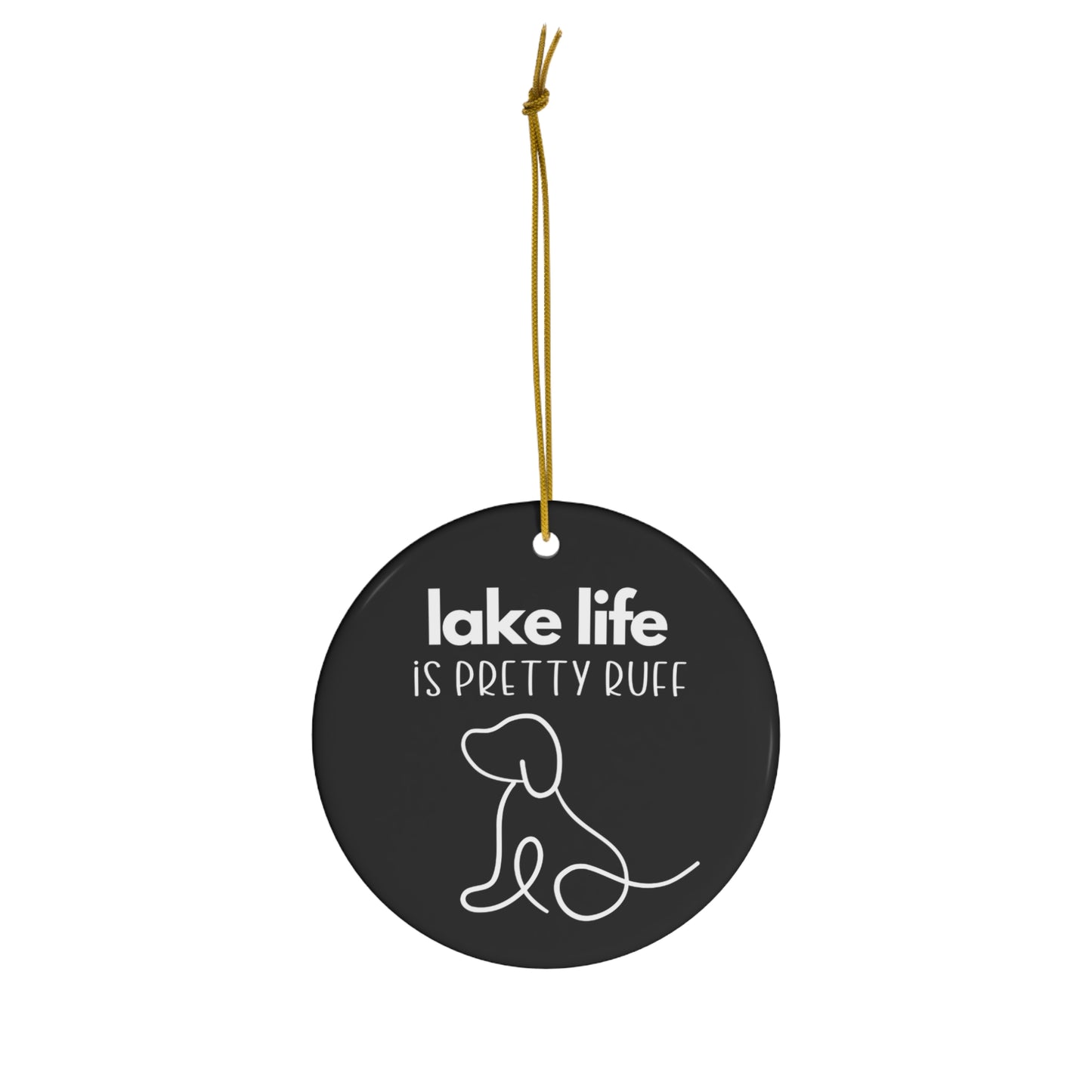 Lake Life is Pretty Ruff Ceramic Ornament, elegant circle shaped tree ornament with an adorable dog line drawing and white lettering against a black background