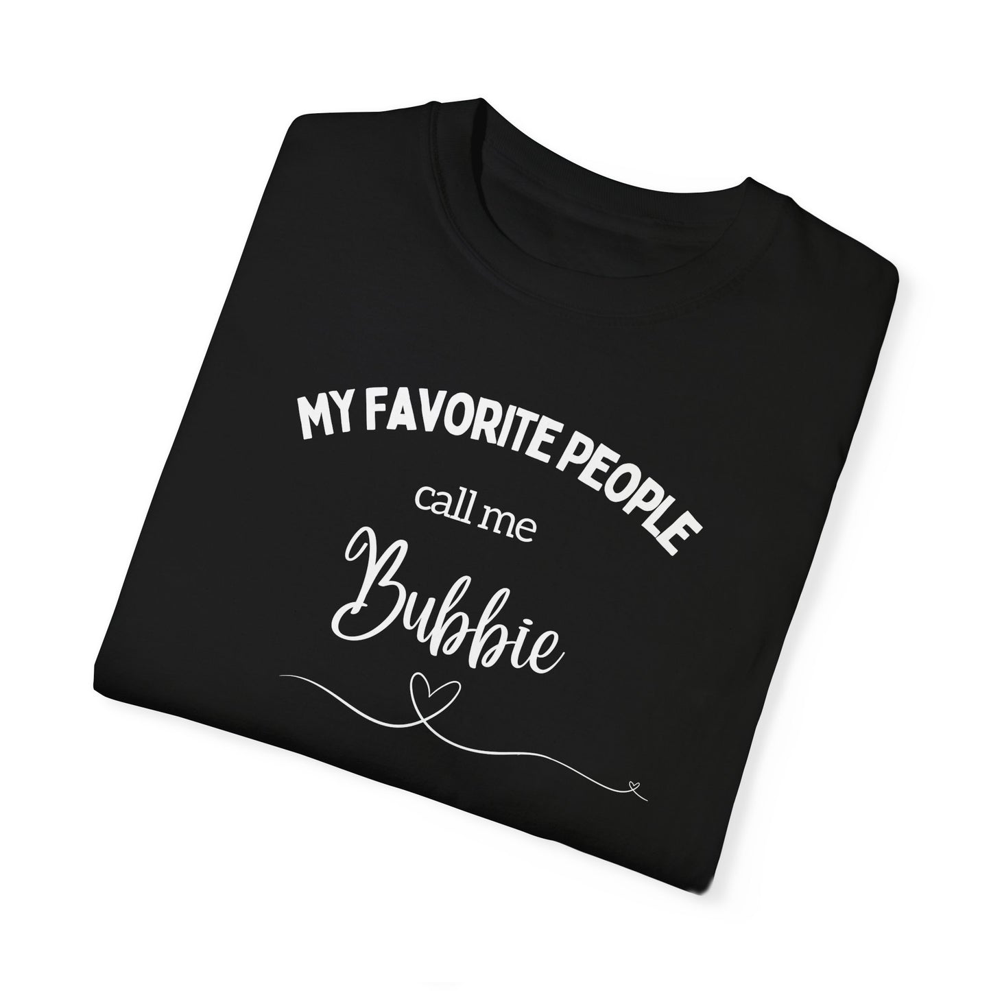 My Favorite People call me Bubbie Unisex Garment-Dyed T-shirt