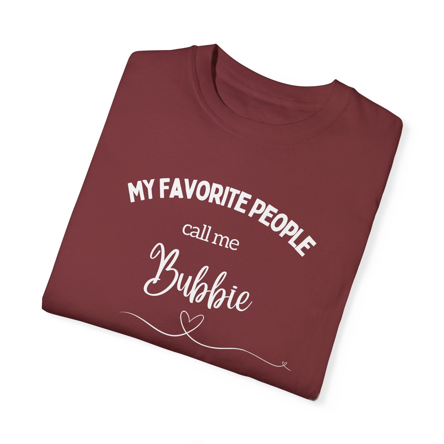 My Favorite People call me Bubbie Unisex Garment-Dyed T-shirt