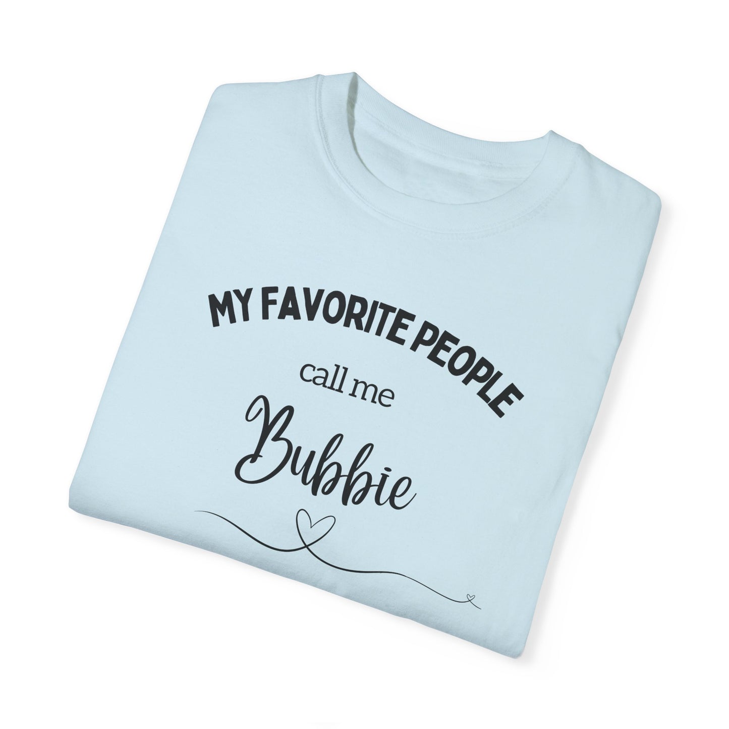 My Favorite People call me Bubbie Unisex Garment-Dyed T-shirt