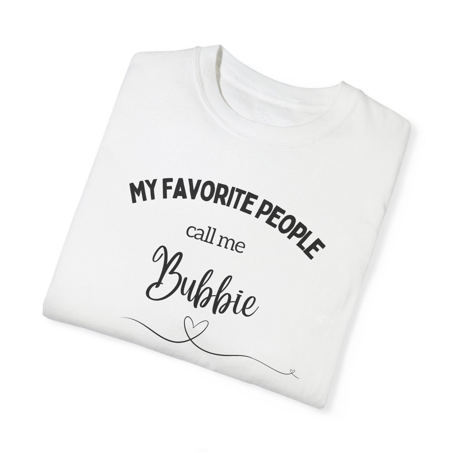 My Favorite People call me Bubbie Unisex Garment-Dyed T-shirt