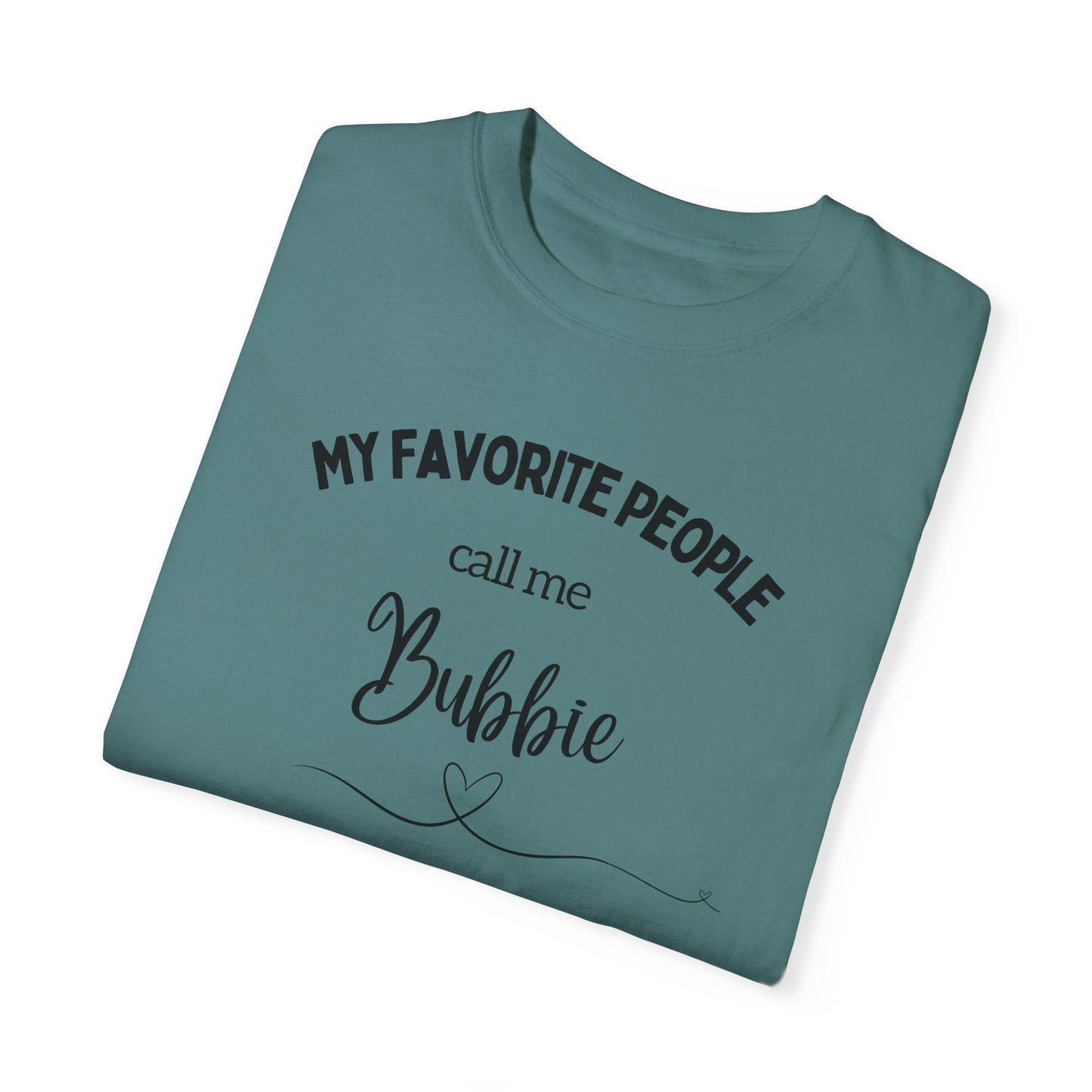 My Favorite People call me Bubbie Unisex Garment-Dyed T-shirt