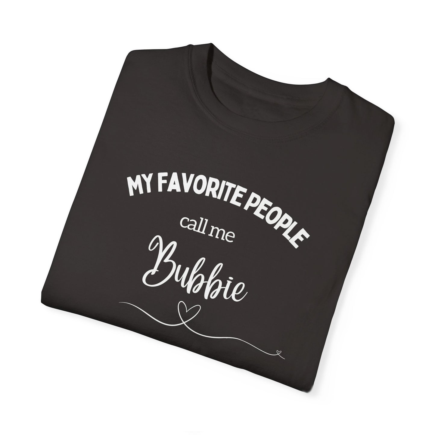 My Favorite People call me Bubbie Unisex Garment-Dyed T-shirt