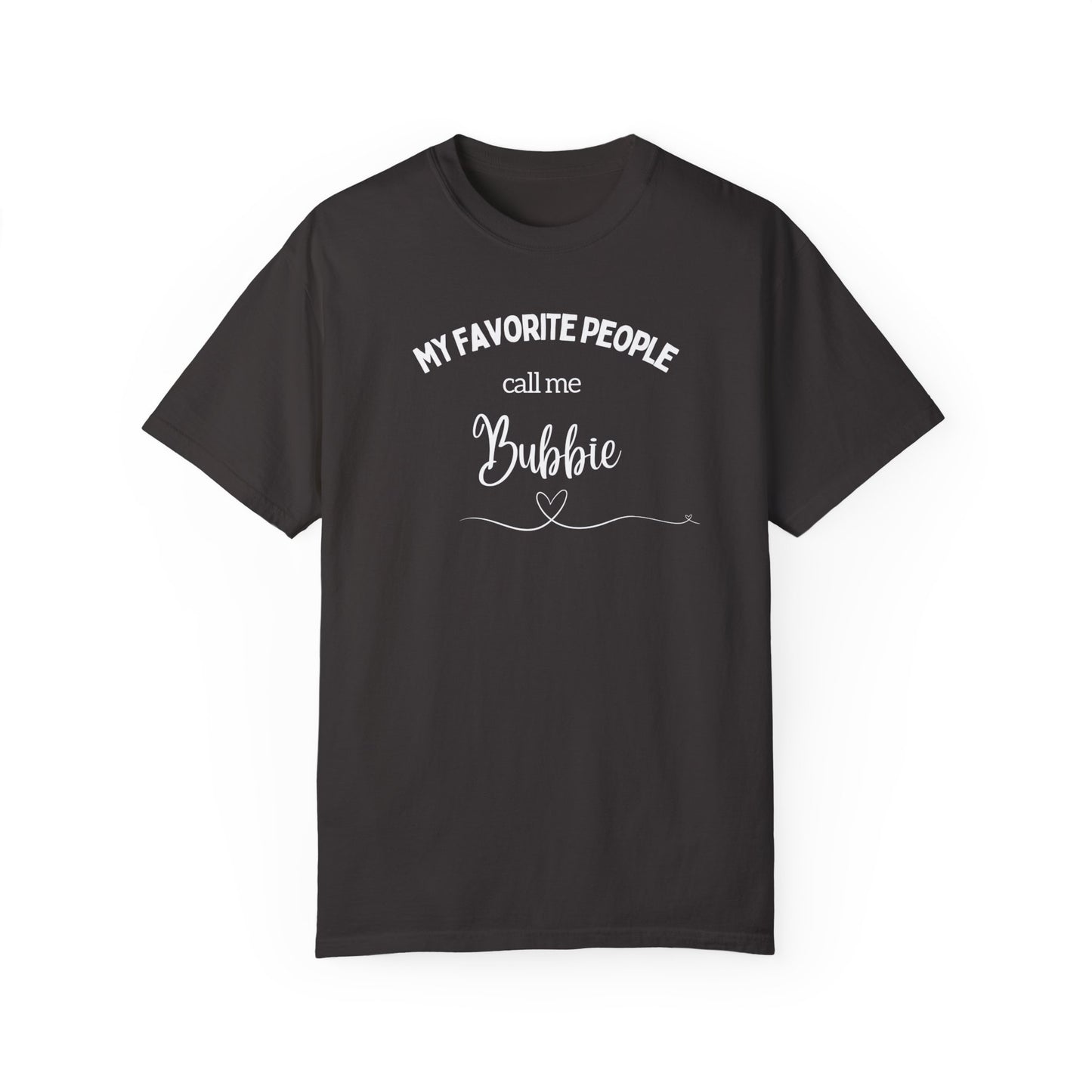 My Favorite People call me Bubbie Unisex Garment-Dyed T-shirt