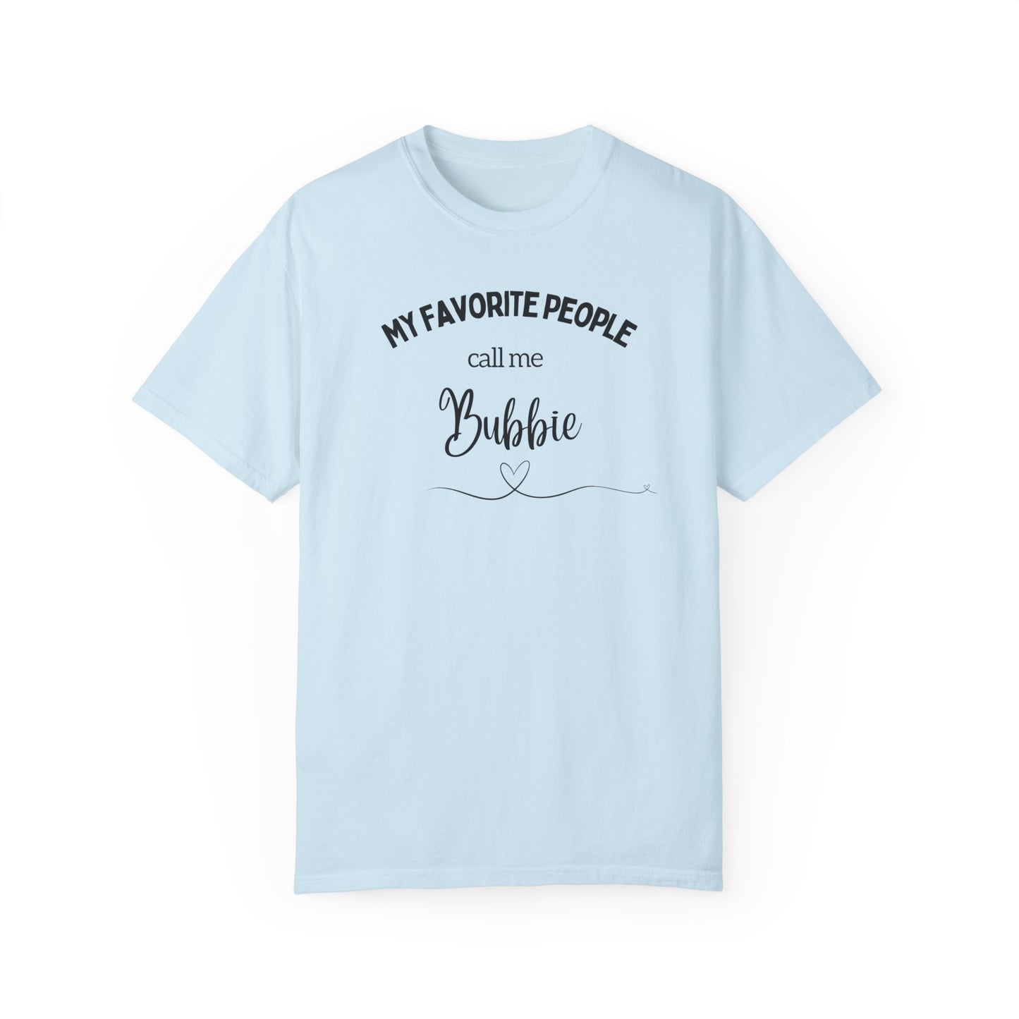 My Favorite People call me Bubbie Unisex Garment-Dyed T-shirt