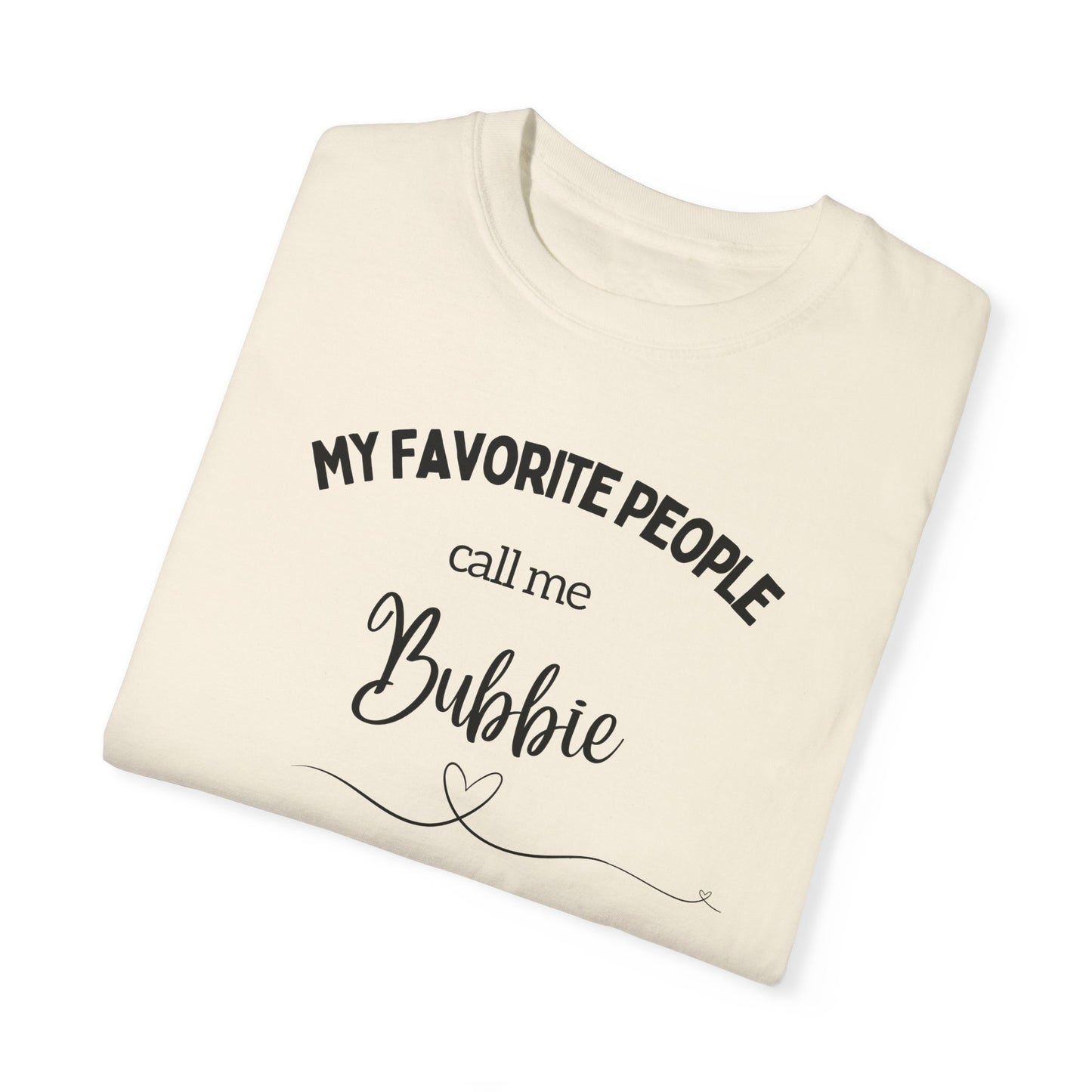 My Favorite People call me Bubbie Unisex Garment-Dyed T-shirt