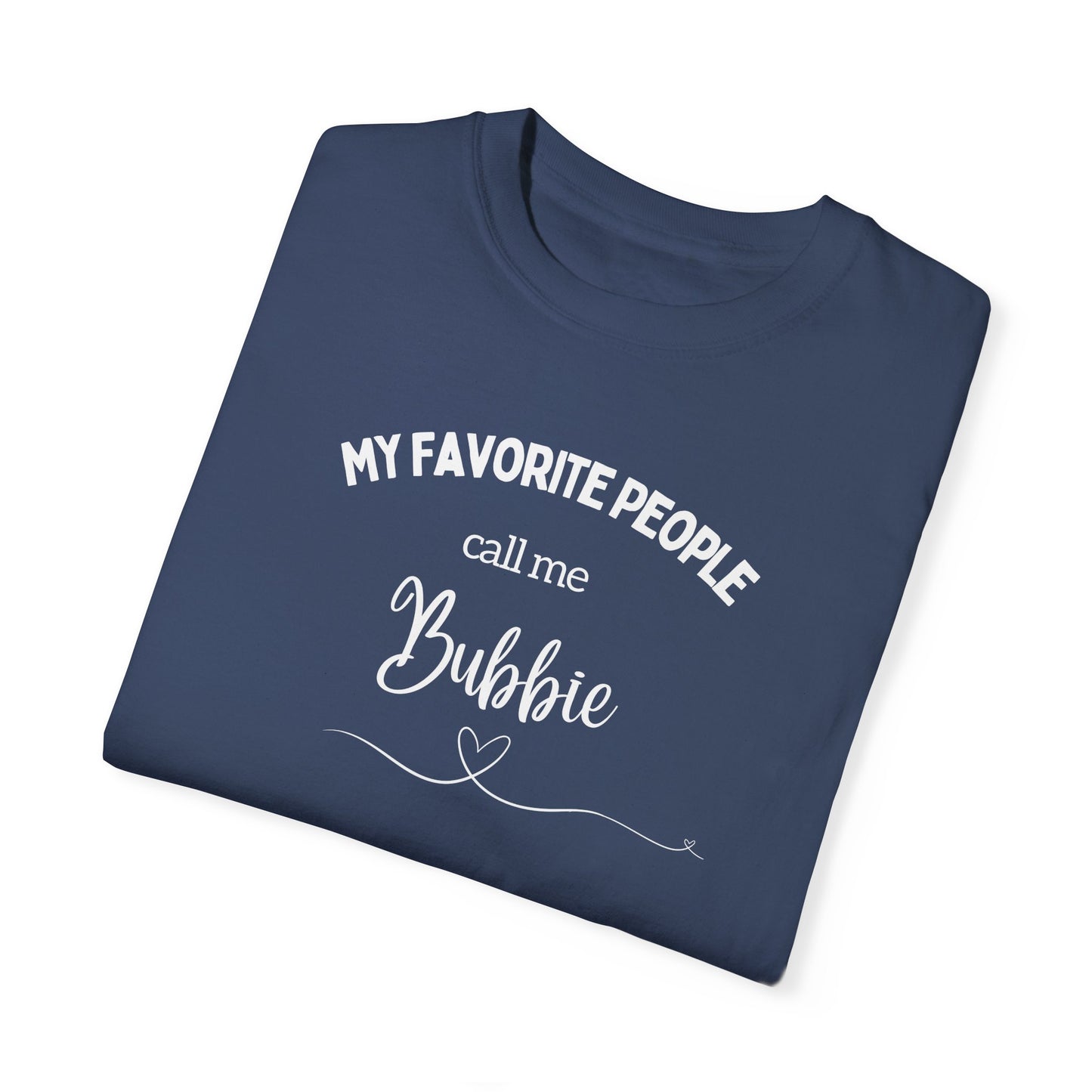 My Favorite People call me Bubbie Unisex Garment-Dyed T-shirt