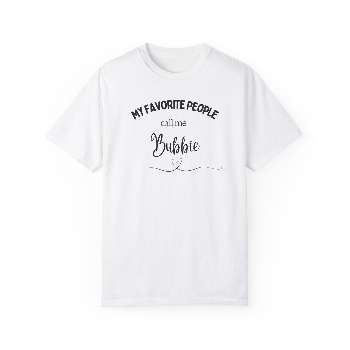 My Favorite People call me Bubbie Unisex Garment-Dyed T-shirt