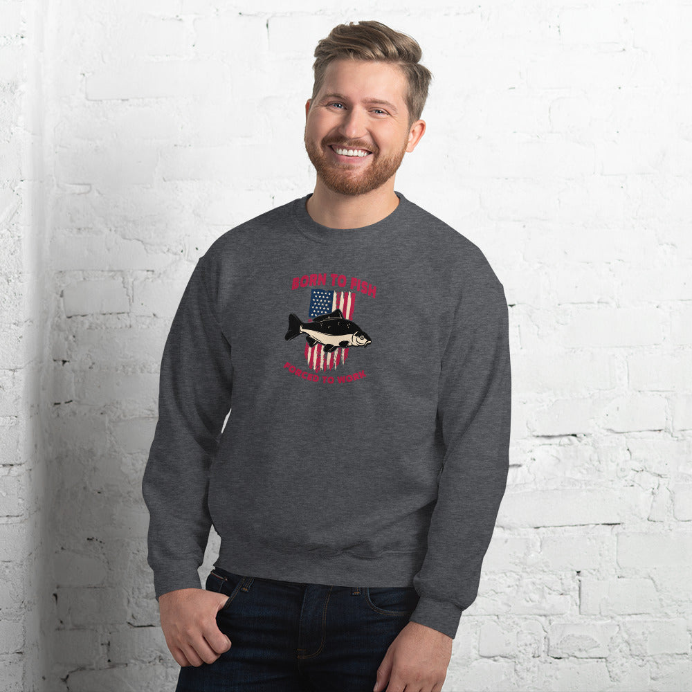 Unisex Sweatshirt - Born to Fish, Forced to Work