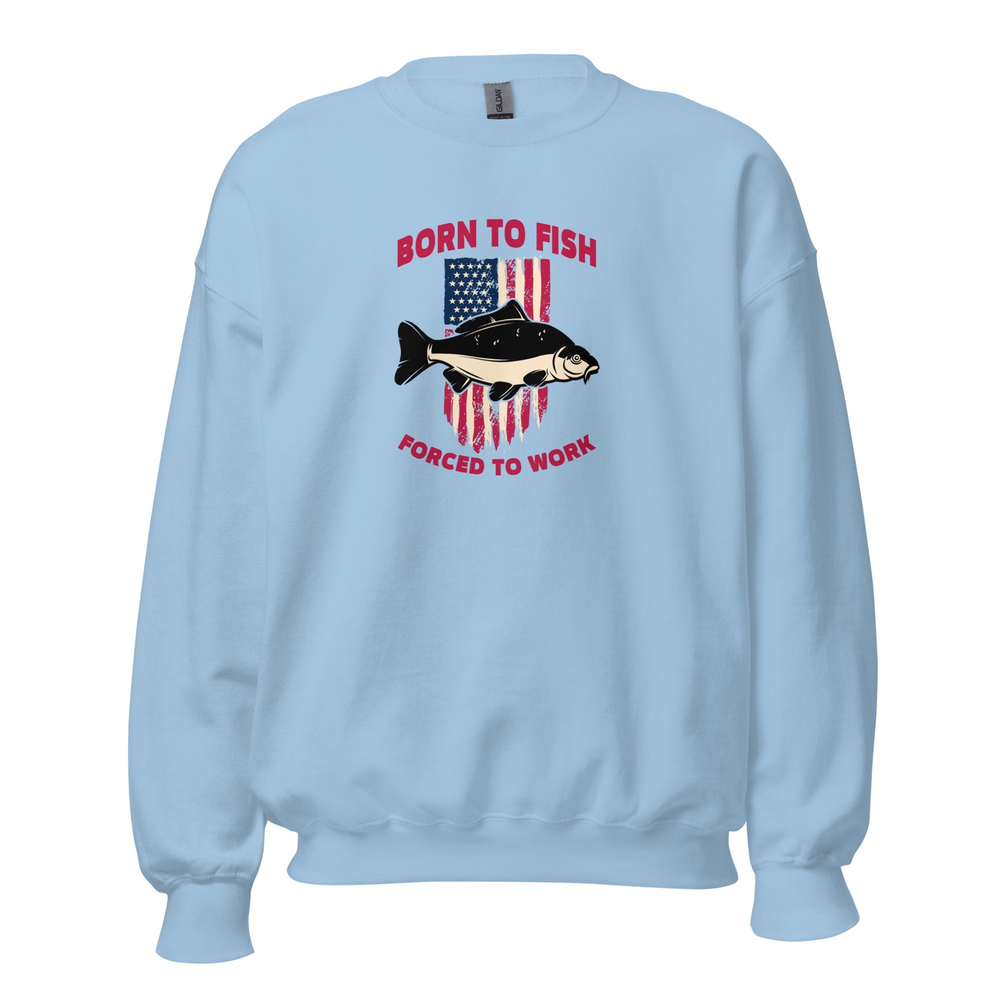 Unisex Sweatshirt - Born to Fish, Forced to Work