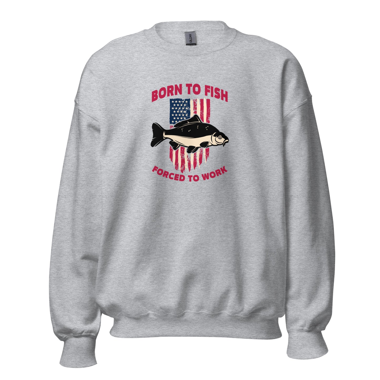 Unisex Sweatshirt - Born to Fish, Forced to Work