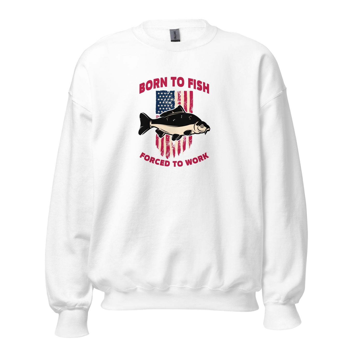 Unisex Sweatshirt - Born to Fish, Forced to Work