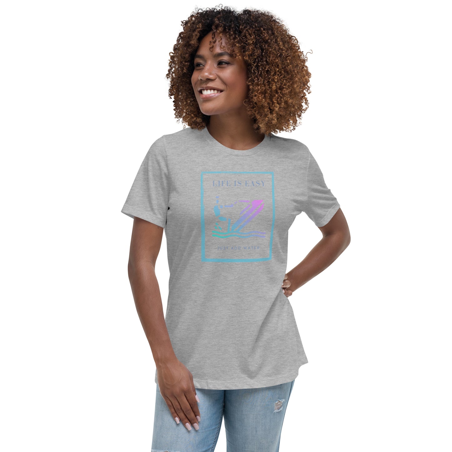 Women's Relaxed T-Shirt- Life is Easy just add water