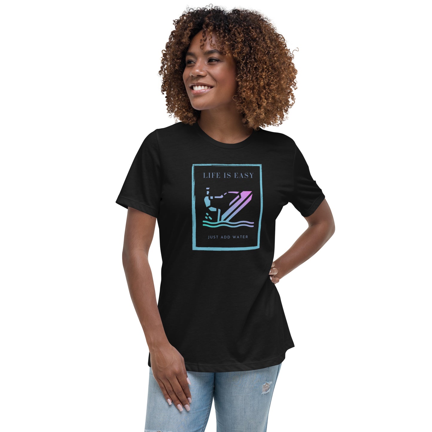 Women's Relaxed T-Shirt- Life is Easy just add water