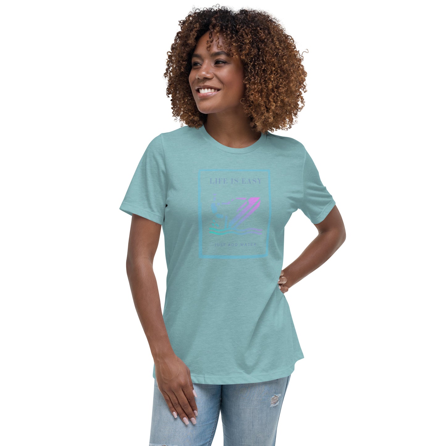 Women's Relaxed T-Shirt- Life is Easy just add water