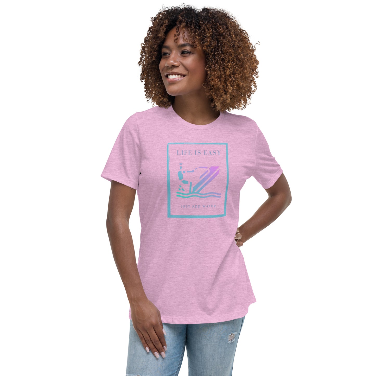 Women's Relaxed T-Shirt- Life is Easy just add water