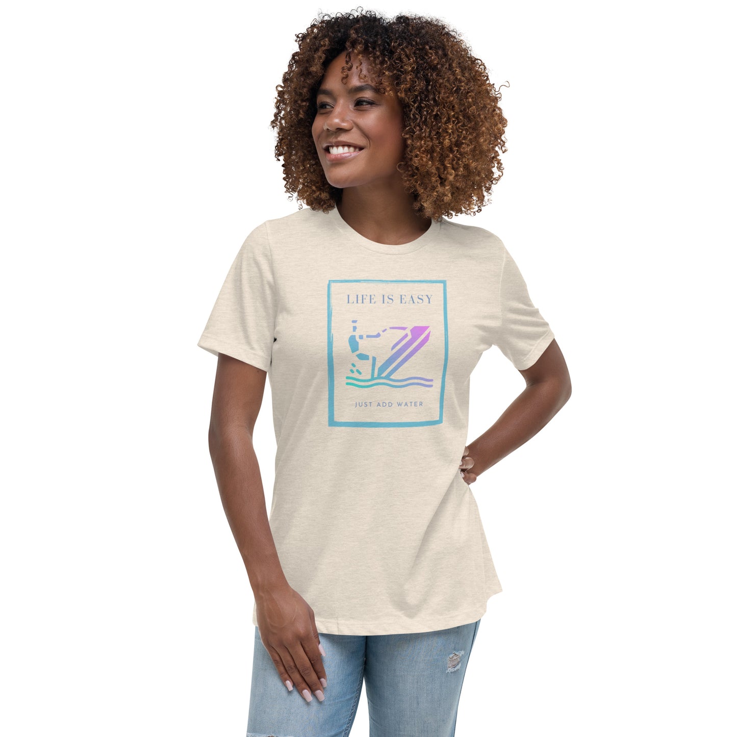 Women's Relaxed T-Shirt- Life is Easy just add water