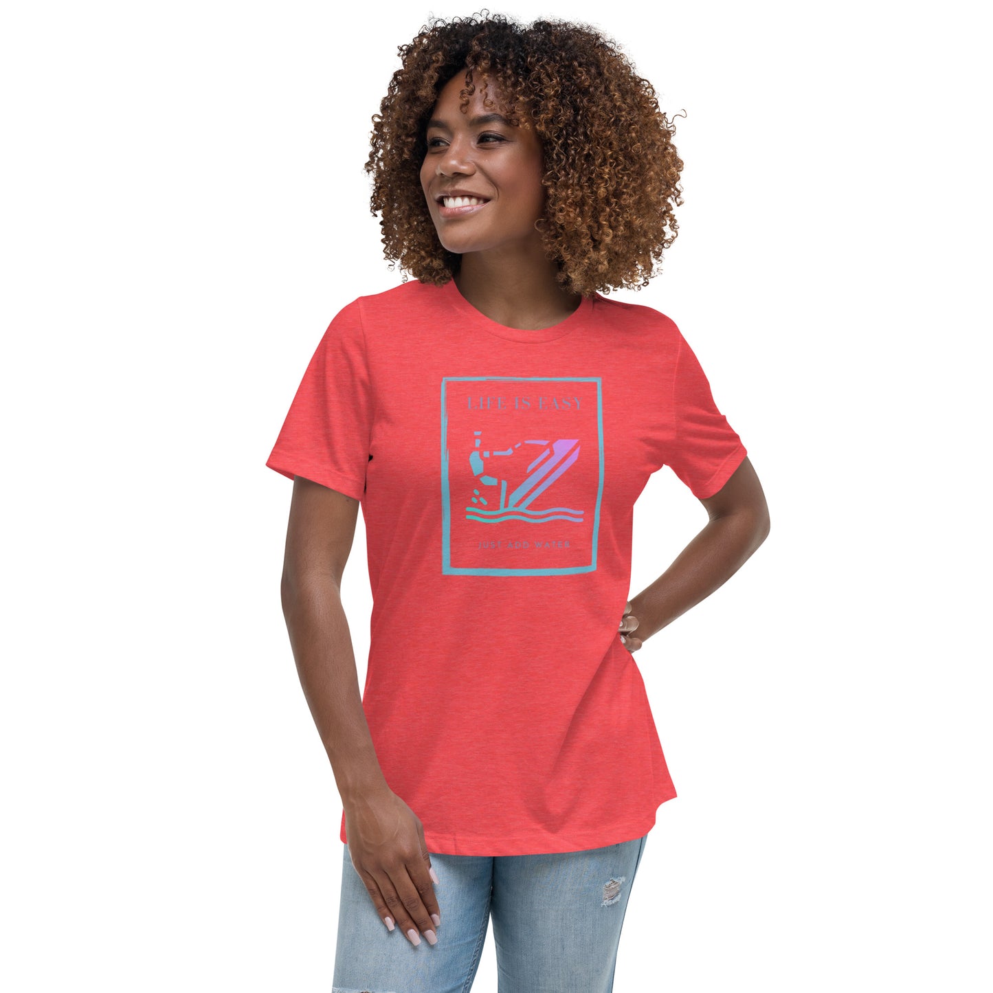 Women's Relaxed T-Shirt- Life is Easy just add water