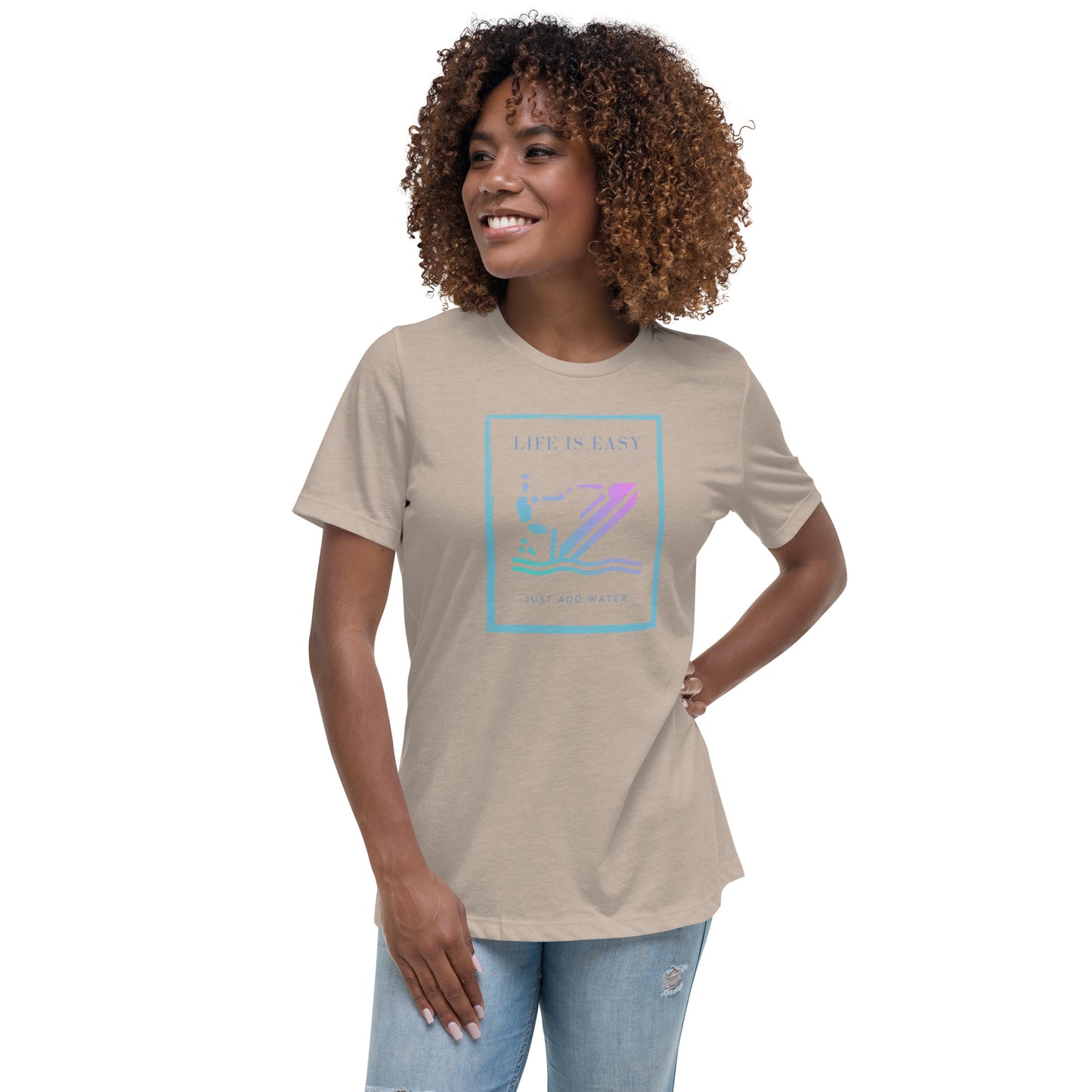 Women's Relaxed T-Shirt- Life is Easy just add water