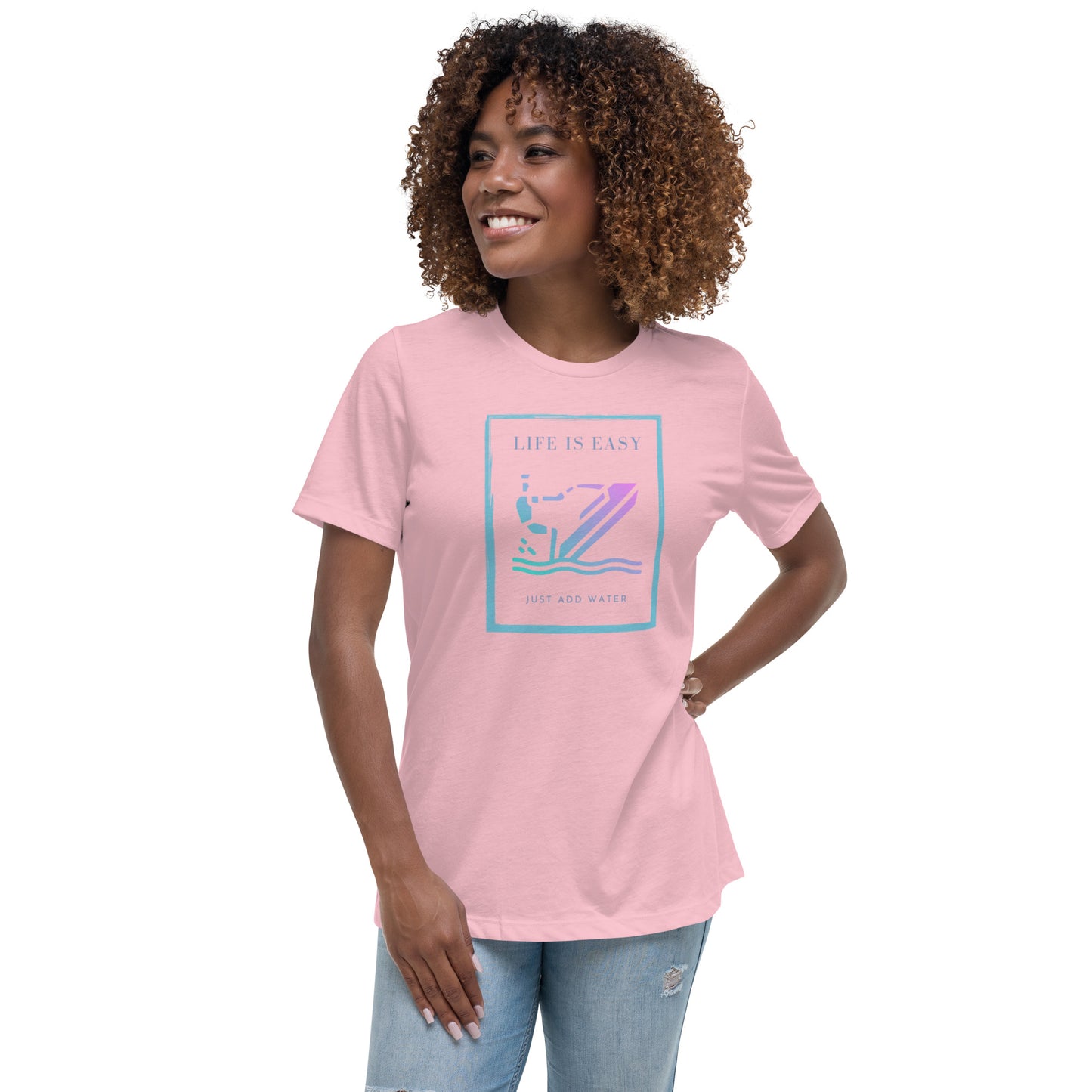 Women's Relaxed T-Shirt- Life is Easy just add water