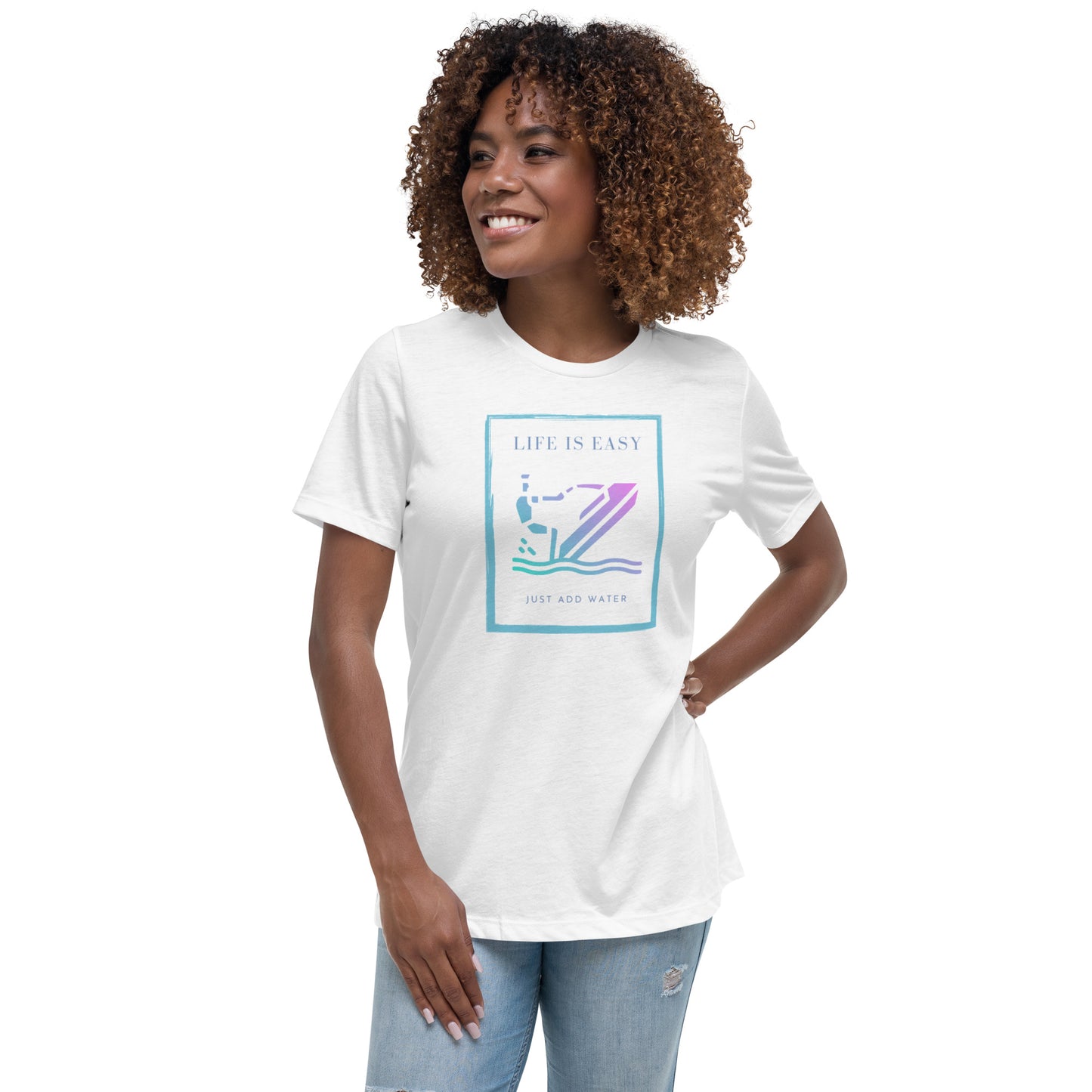 Women's Relaxed T-Shirt- Life is Easy just add water